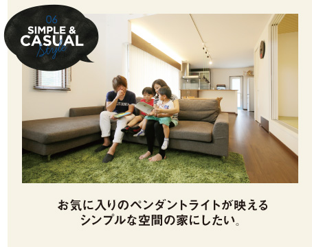 Simple & Casual お気に入りのペンダントライトが映える
シンプルな空間の家にしたい。